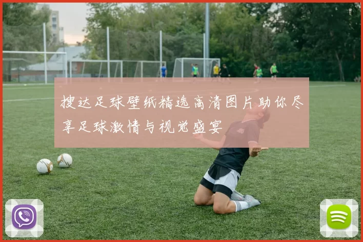 搜达足球壁纸精选高清图片助你尽享足球激情与视觉盛宴